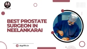 Best Prostate Surgeon in Neelankarai